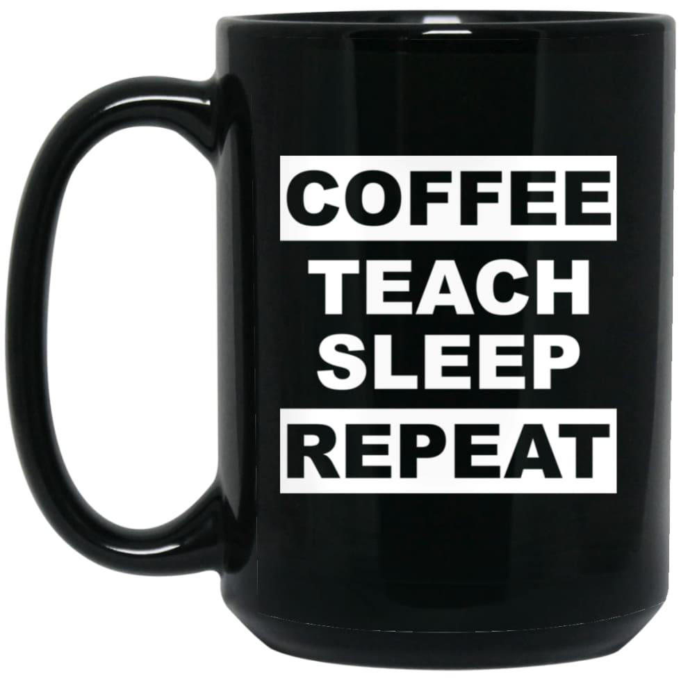 Funny Teacher Love Coffee T-shirt Coffee Teach Sleep Repeat 15 oz Black Mug - Black / One Size - Drinkware