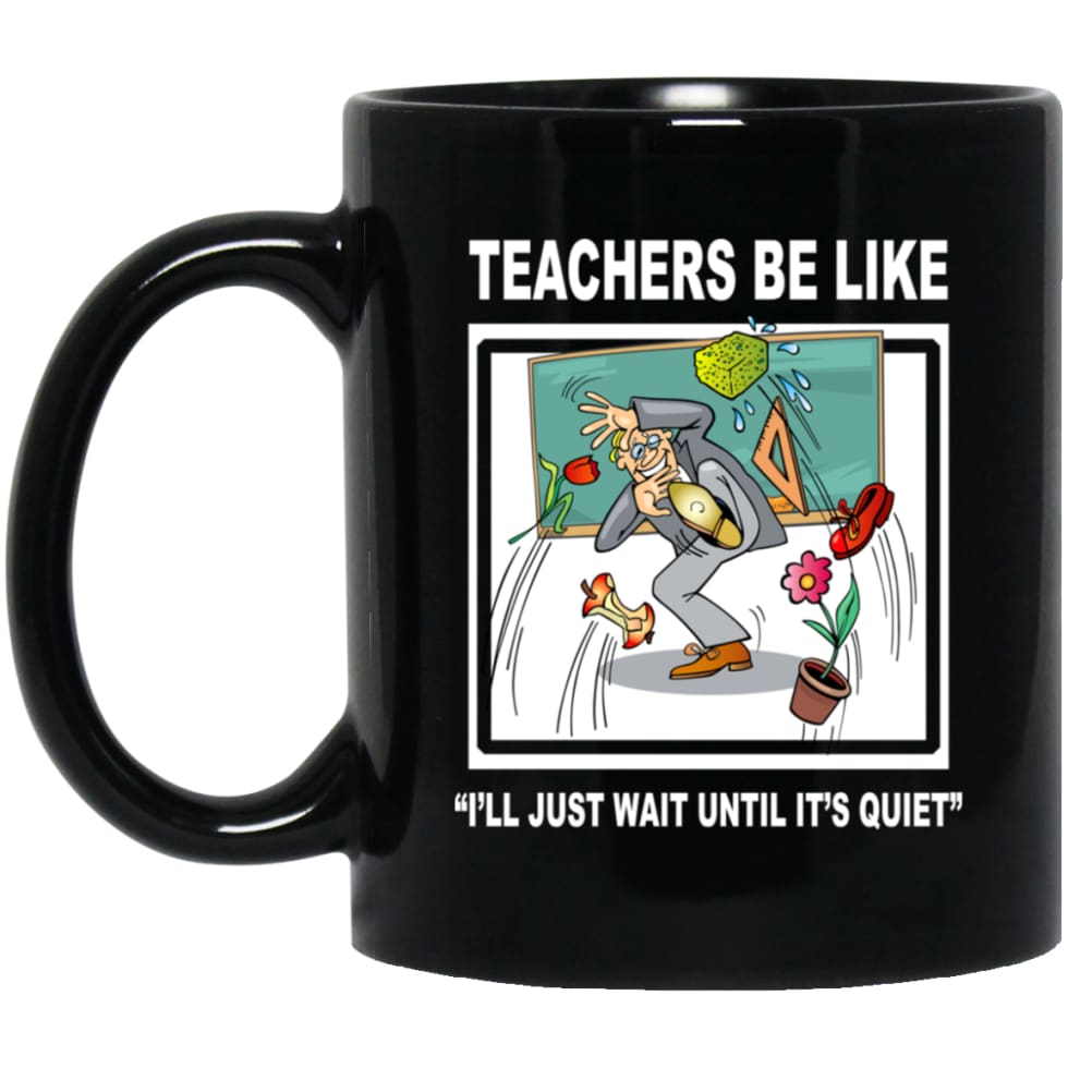 Funny Teachers Be Like T-shirt Wait Until Quiet 11 oz Black Mug - Black / One Size - Drinkware