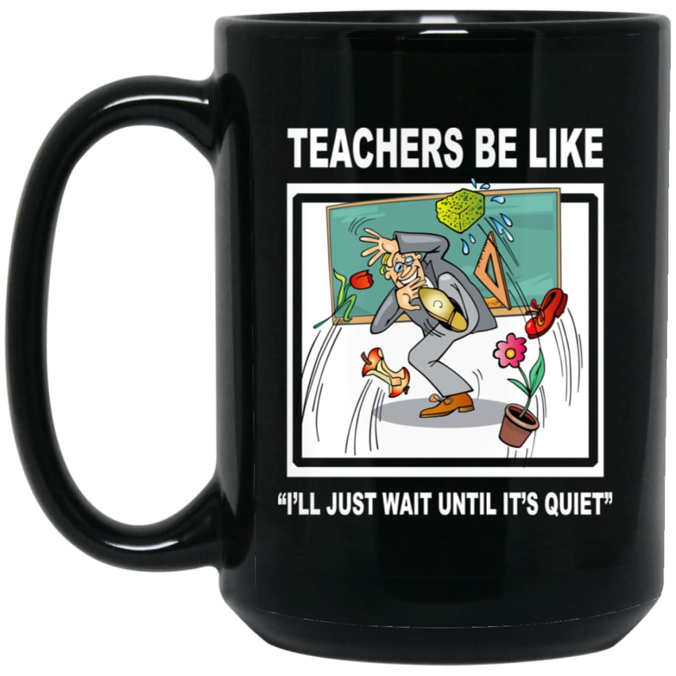 Funny Teachers Be Like T-shirt Wait Until Quiet 15 oz Black Mug - Black / One Size - Drinkware