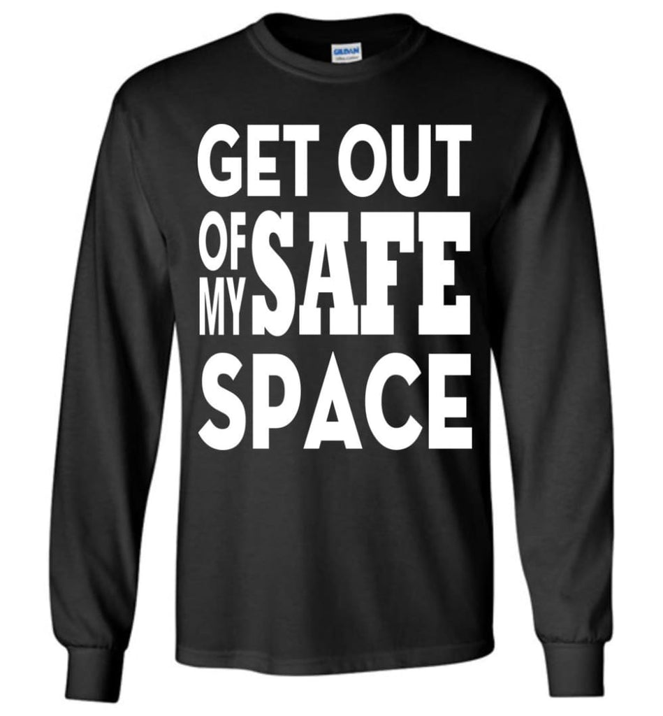 Get Out Of My Safe Space Long Sleeve T-Shirt - Black / M