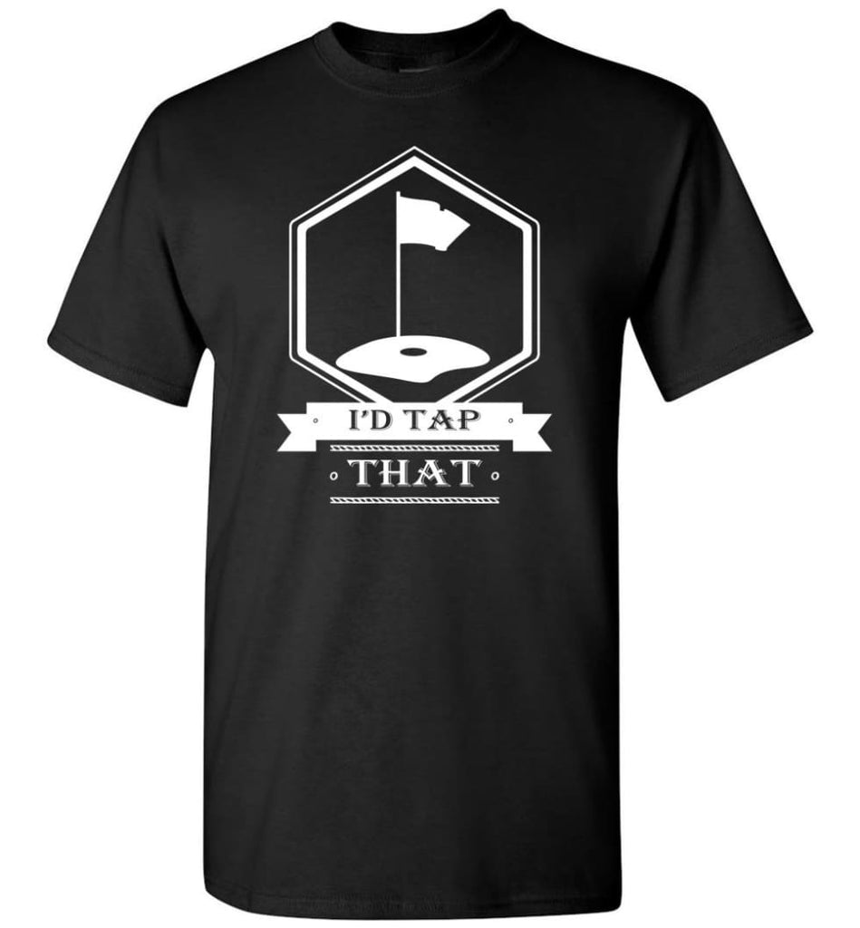 Gift For Golfer Love Golfing Shirt I’D Tap That Golf T-Shirt - Black / S