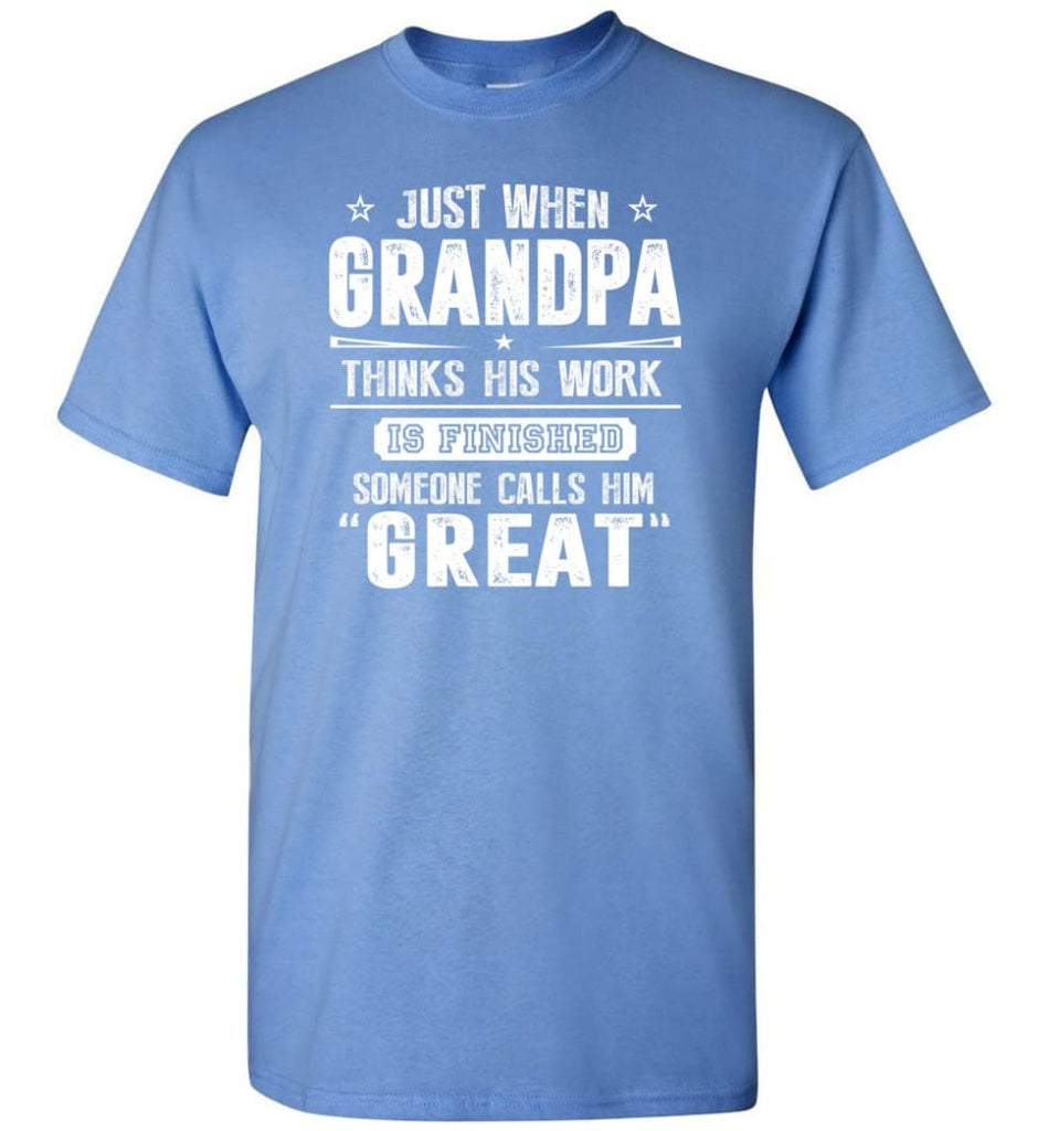Gift For Great Grandpa Grandpa Thinks His Work Is Finished T-Shirt - Carolina Blue / S