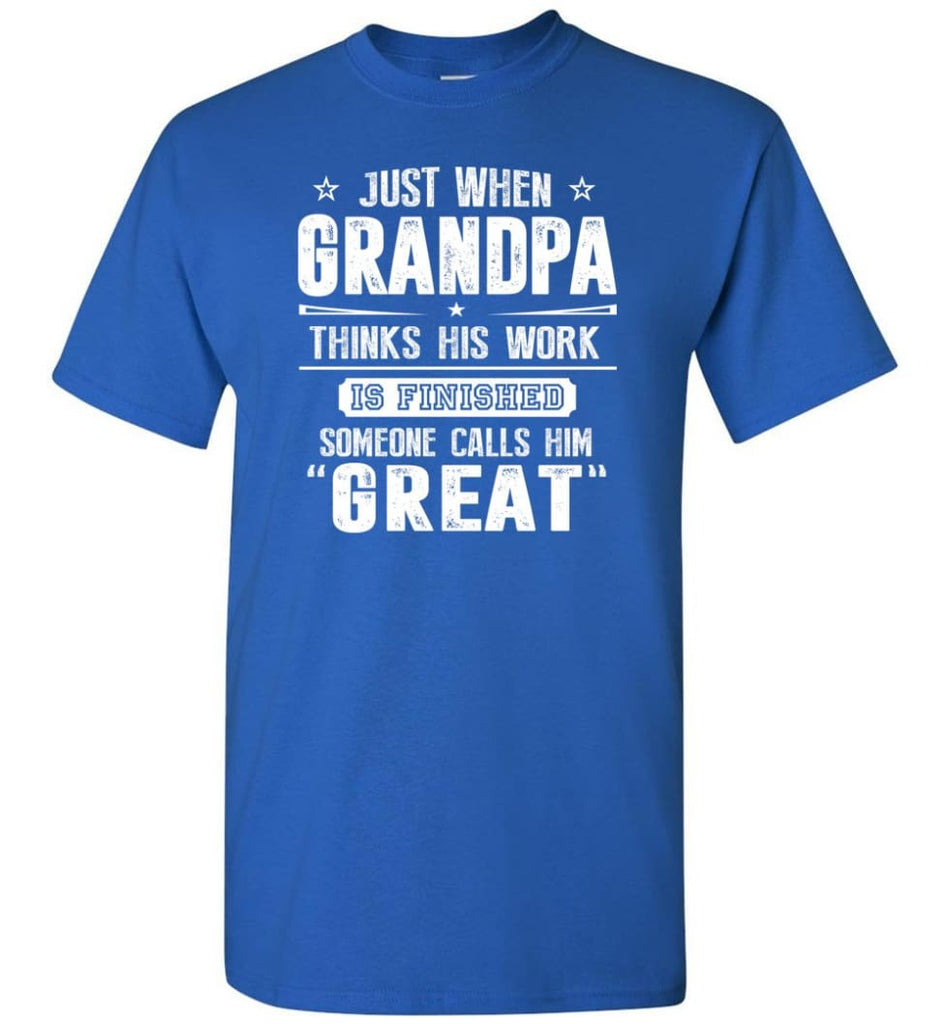 Gift For Great Grandpa Grandpa Thinks His Work Is Finished T-Shirt - Royal / S