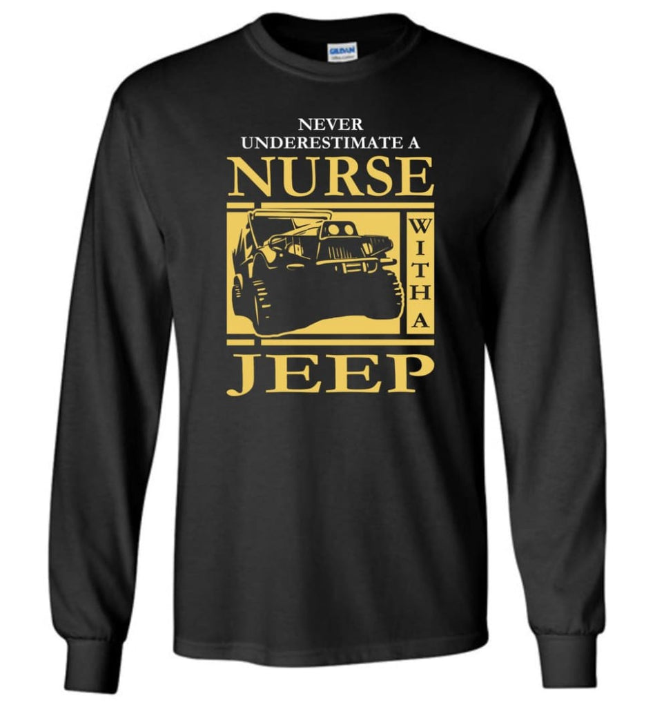 Gift For Jeep Nurse Lover Never Underestimate Nurse with A Jeep Long Sleeve T-Shirt - Black / M