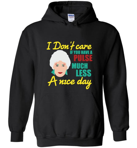 Golden Girls Shirt I Don’t Care If You Have A Pulse Much Less A Nice Day - Hoodie - Black / M