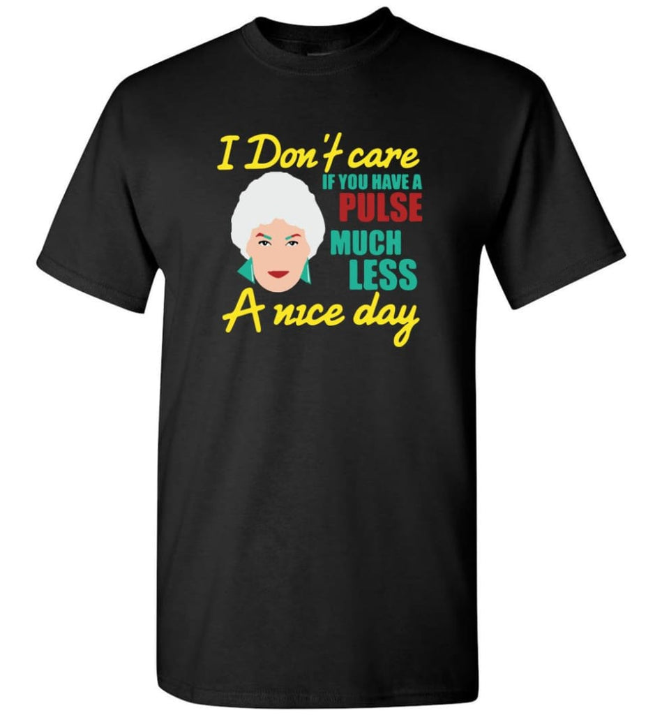 Golden Girls Shirt I Don’T Care If You Have A Pulse Much Less A Nice Day T-Shirt - Black / S