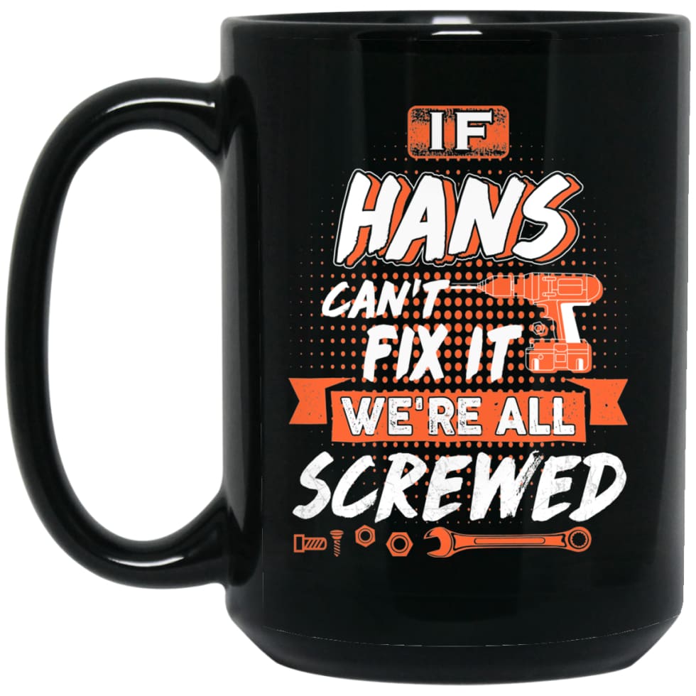 Hans Custom Name Gift If Hans Can’t Fix It We’re All Screwed 15 oz Black Mug - Black / One Size - Drinkware