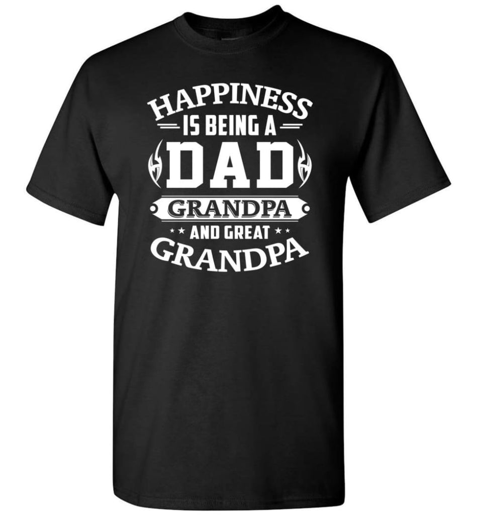 Happiness Is Being A Dad Grandpa And Great Grandpa T-Shirt - Black / S