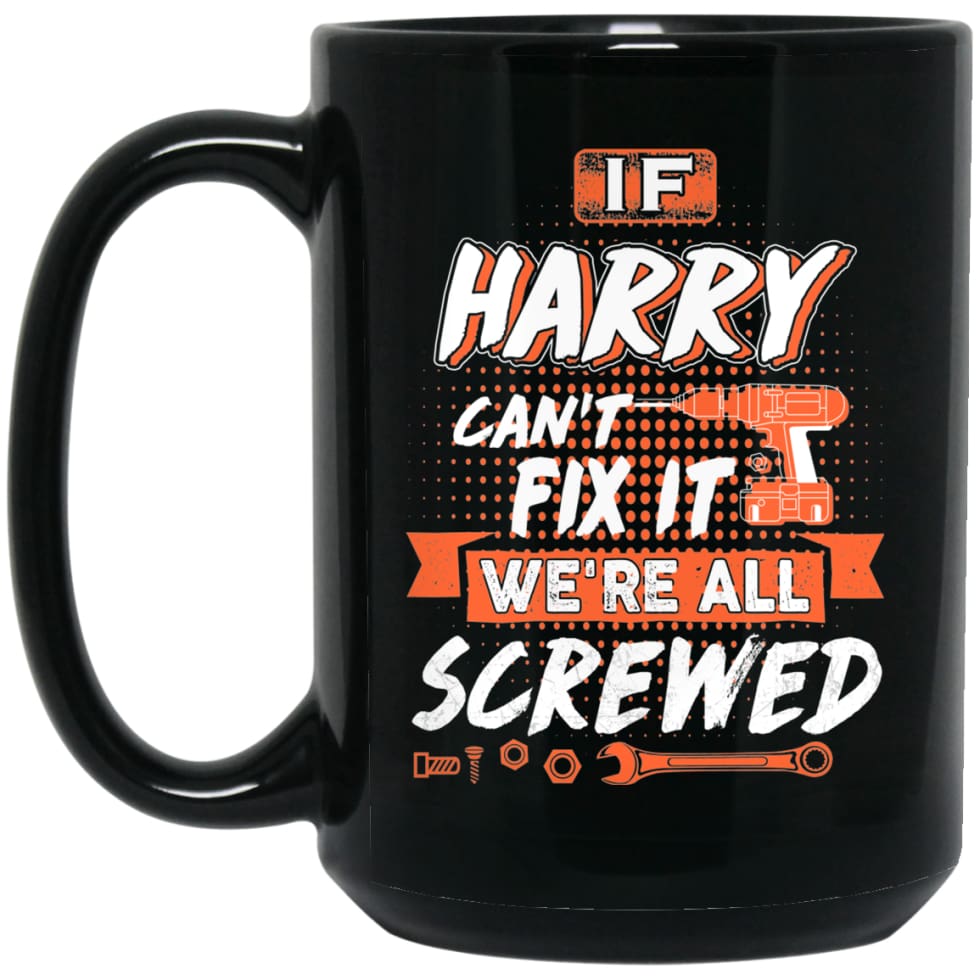 Harry Custom Name Gift If Harry Can’t Fix It We’re All Screwed 15 oz Black Mug - Black / One Size - Drinkware