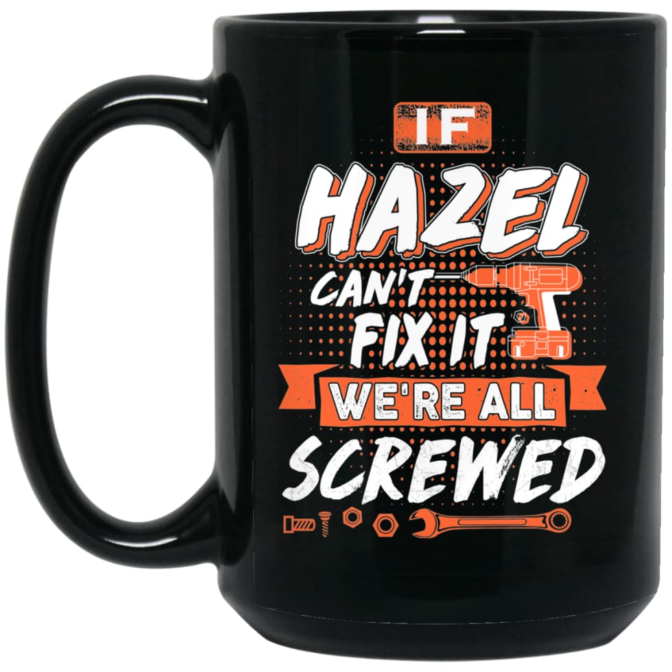 Hazel Custom Name Gift If Hazel Can’t Fix It We’re All Screwed 15 oz Black Mug - Black / One Size - Drinkware