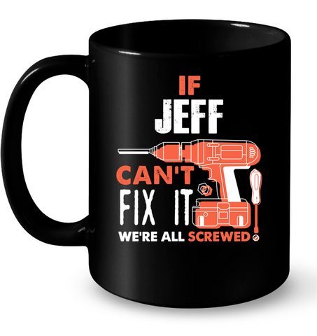 If Jeff Can't Fix It We're All Screwed Custom Name Black Mug 1
