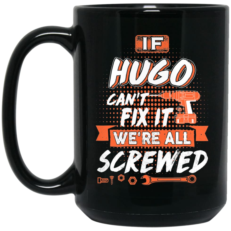 Hugo Custom Name Gift If Hugo Can’t Fix It We’re All Screwed 15 oz Black Mug - Black / One Size - Drinkware