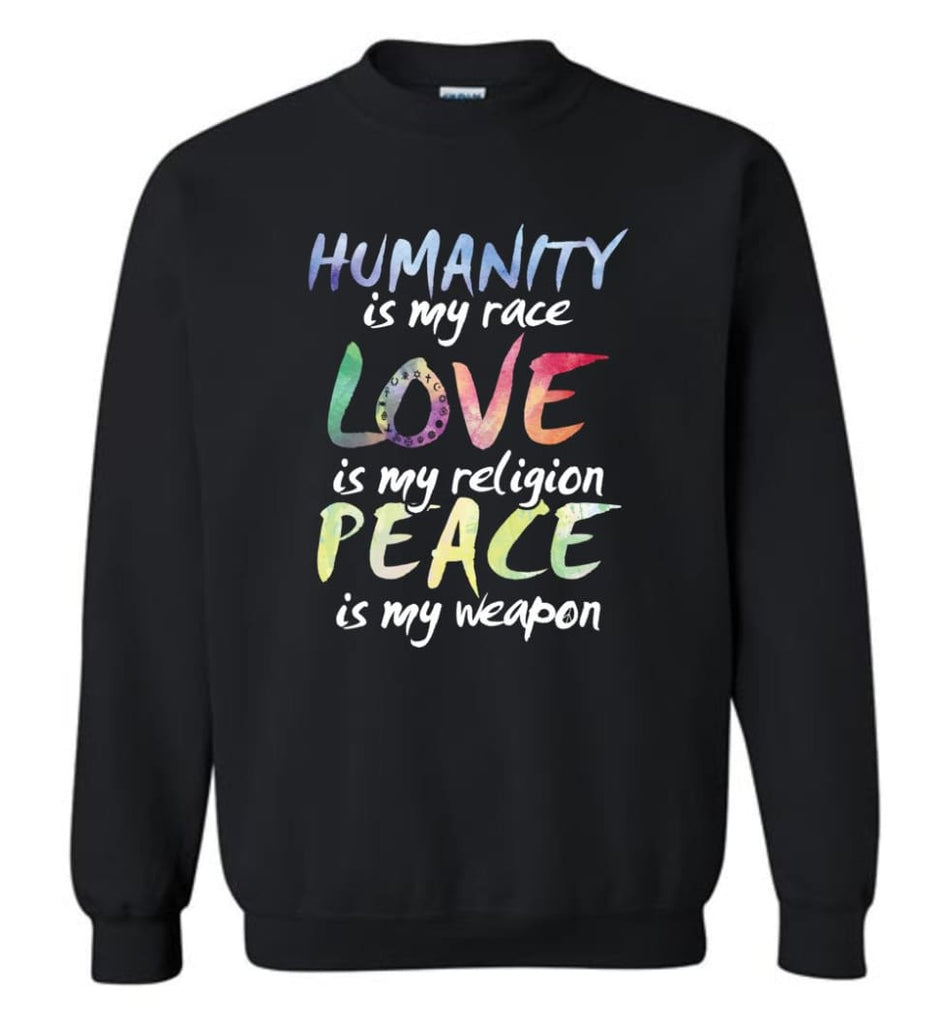 Humanity Is My Race Love Is My Religion Peace Is My Weapon Sweatshirt - Black / M