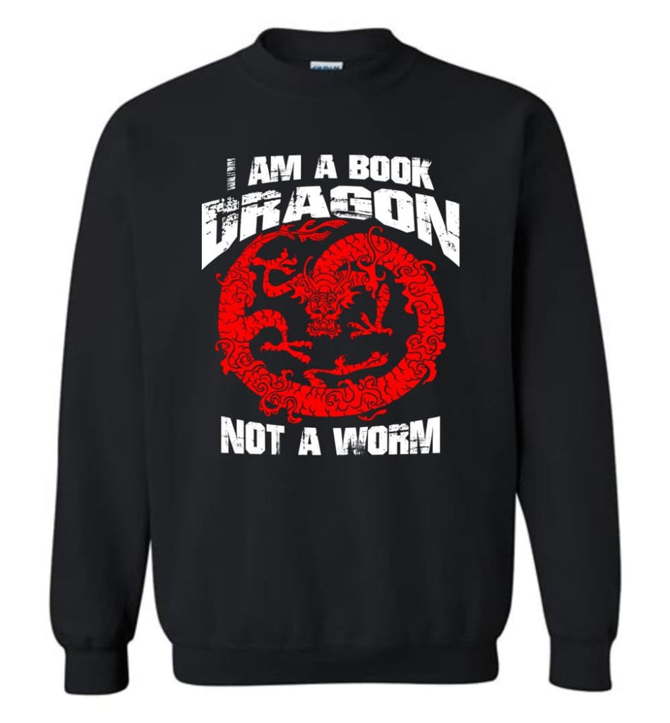 I Am A Book Dragon Not A Worm Bookworm Love Reading Shirt Sweatshirt - Black / M