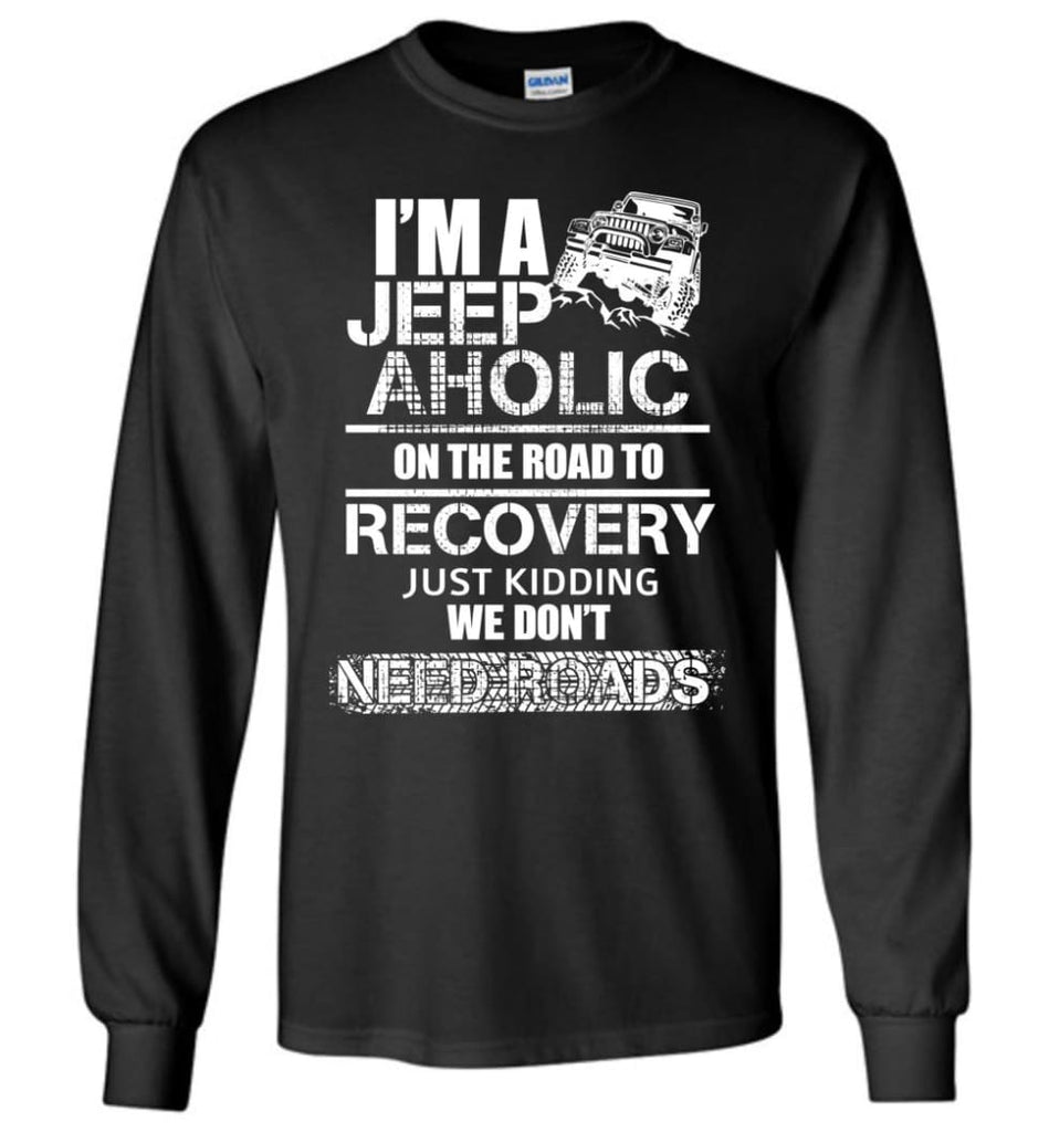 I am A Jeep aholic On The Road To Recovery Gildan Long Sleeve T-Shirt - Black / S