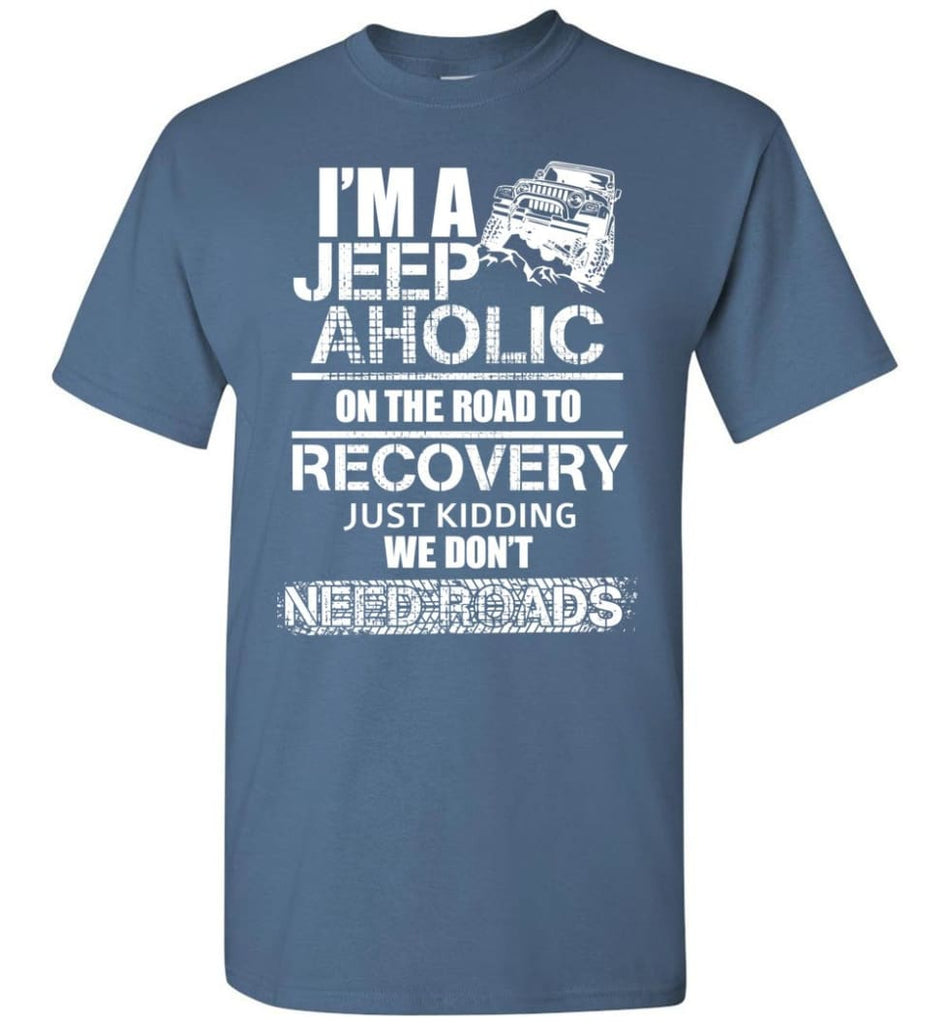 I am A Jeep aholic On The Road To Recovery Gildan Short-Sleeve T-Shirt - Indigo Blue / M