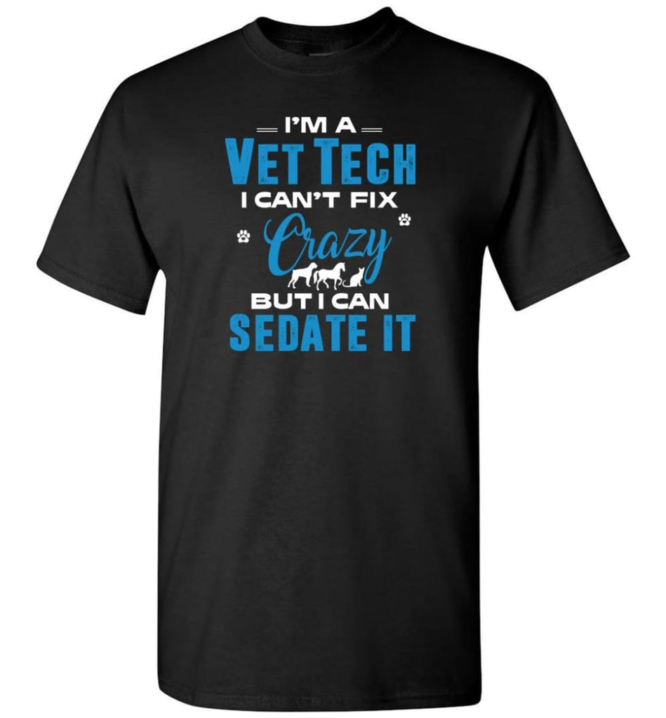 I Am A Vet Tech I Can’t Fix Crazy T-Shirt - Black / S