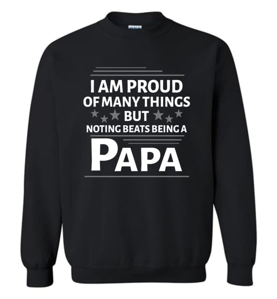 I Am Proud Of Many Things But Nothing Beats Being A Papa Sweatshirt - Black / M