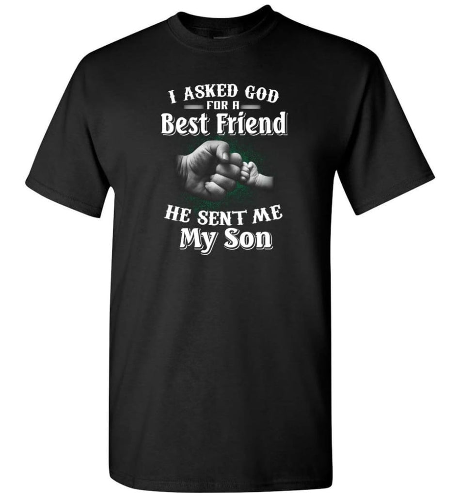I Asked God For A Best Friend He Sent Me My Son Father And Son True Friend In Life T-Shirt - Black / S