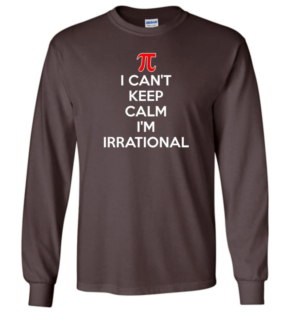 I Can’t Keep Calm I’m Irrational - Long Sleeve T-Shirt - Dark Chocolate / M