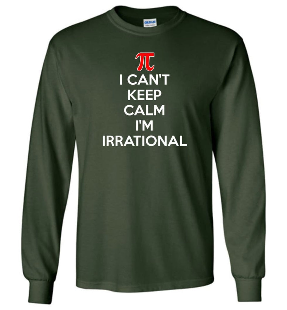 I Can’t Keep Calm I’m Irrational - Long Sleeve T-Shirt - Forest Green / M