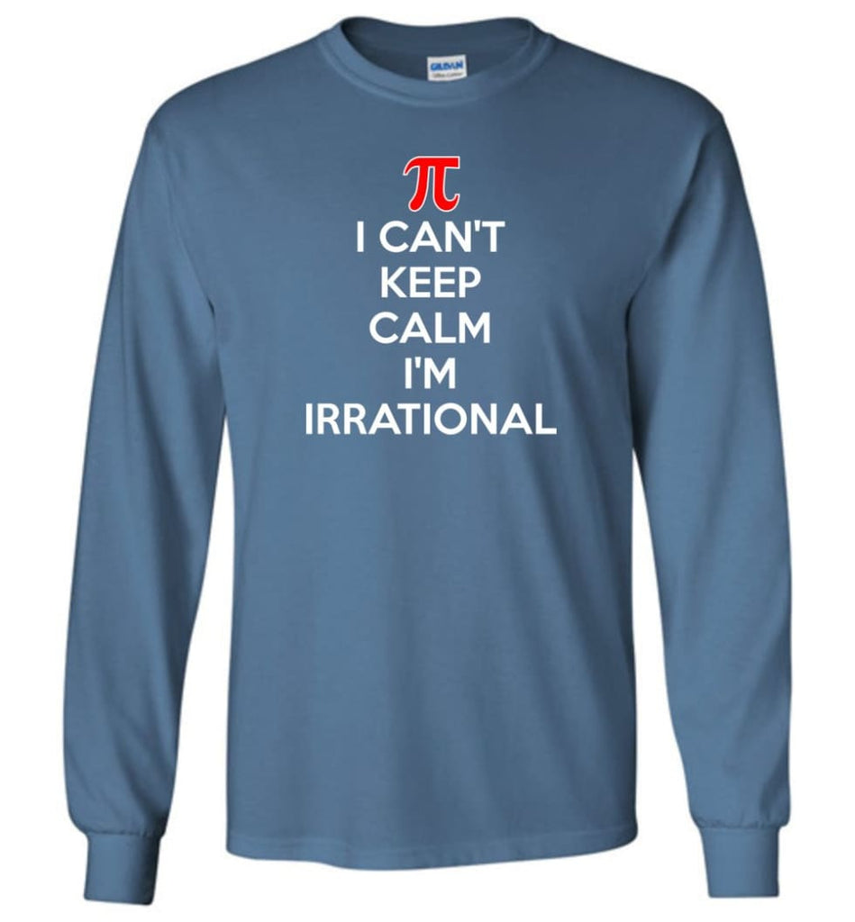 I Can’t Keep Calm I’m Irrational - Long Sleeve T-Shirt - Indigo Blue / M