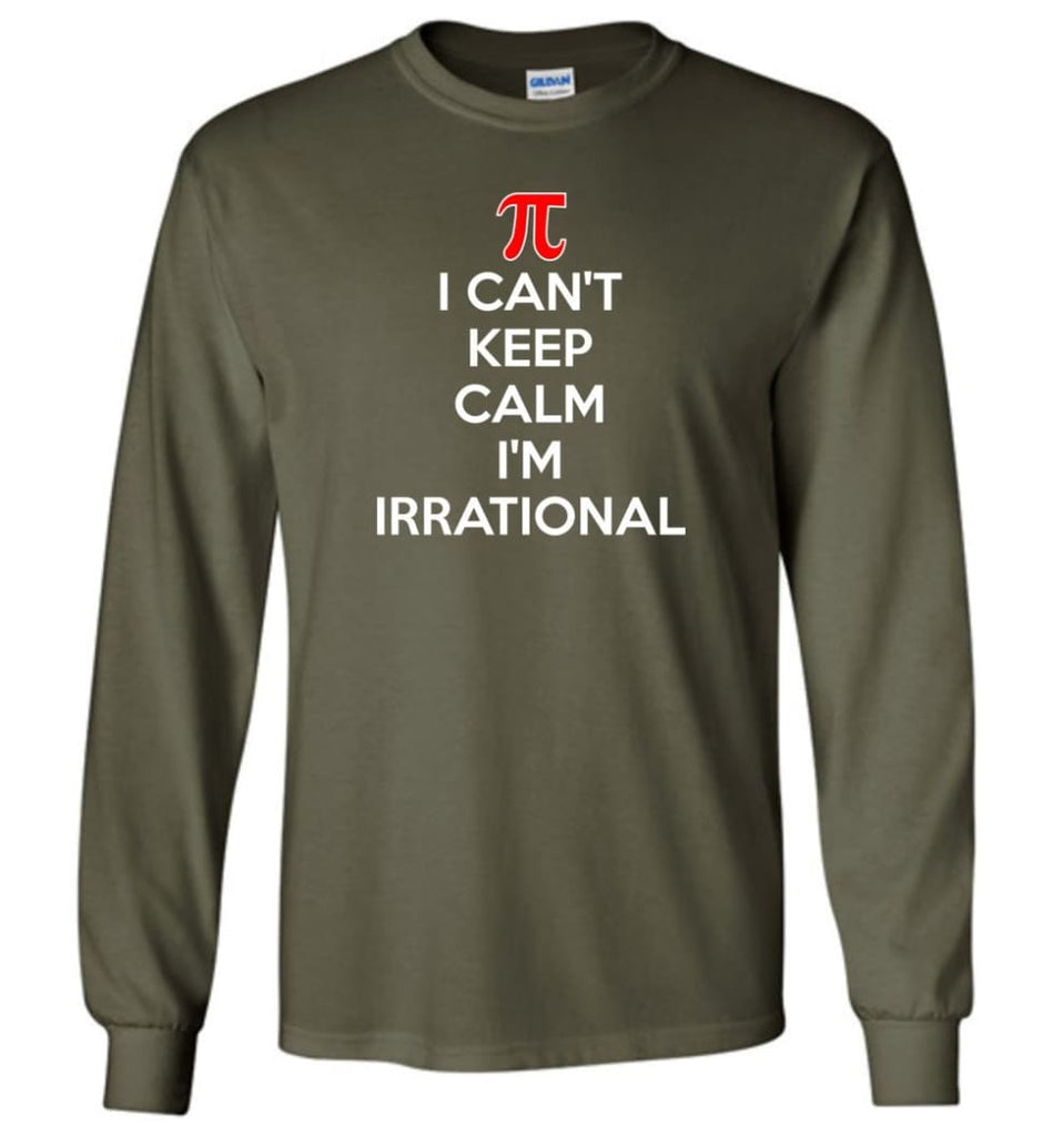 I Can’t Keep Calm I’m Irrational - Long Sleeve T-Shirt - Military Green / M