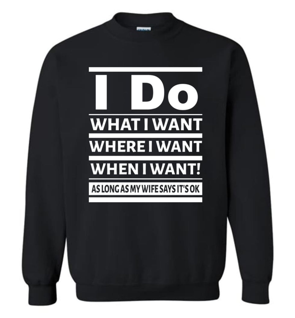 I Do What I Want Where When I Want As Long As Wife Says Okay Sweatshirt - Black / M