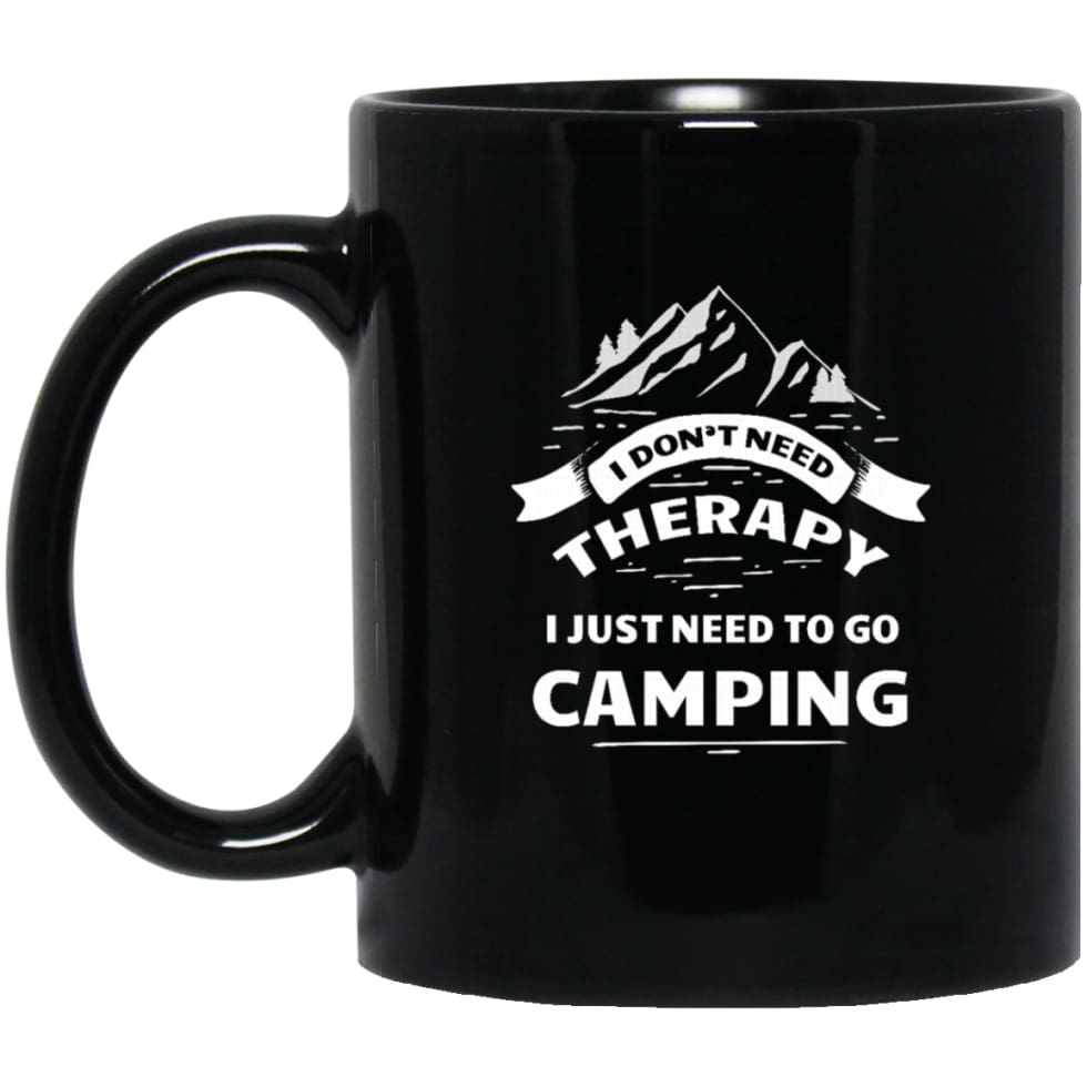 I Dont Need Therapy I Just Need To Go Camping 11 oz Black Mug - Black / One Size - Drinkware