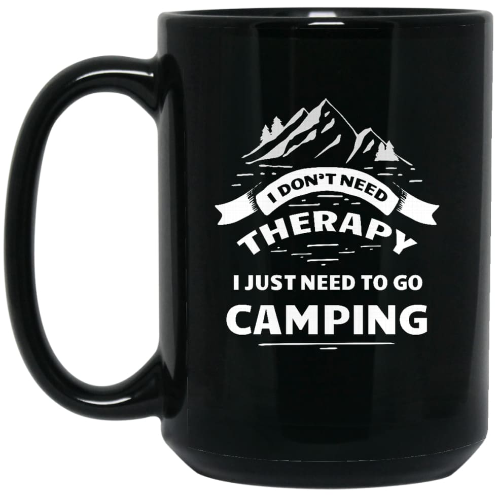 I Dont Need Therapy I Just Need To Go Camping 15 oz Black Mug - Black / One Size - Drinkware
