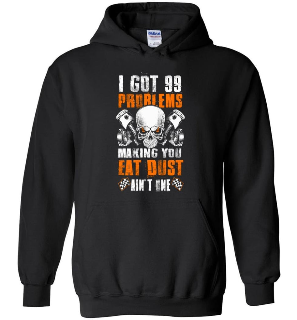 I Got 99 Problems Making You Eat Dust Ain’t One Shirt - Hoodie - Black / M