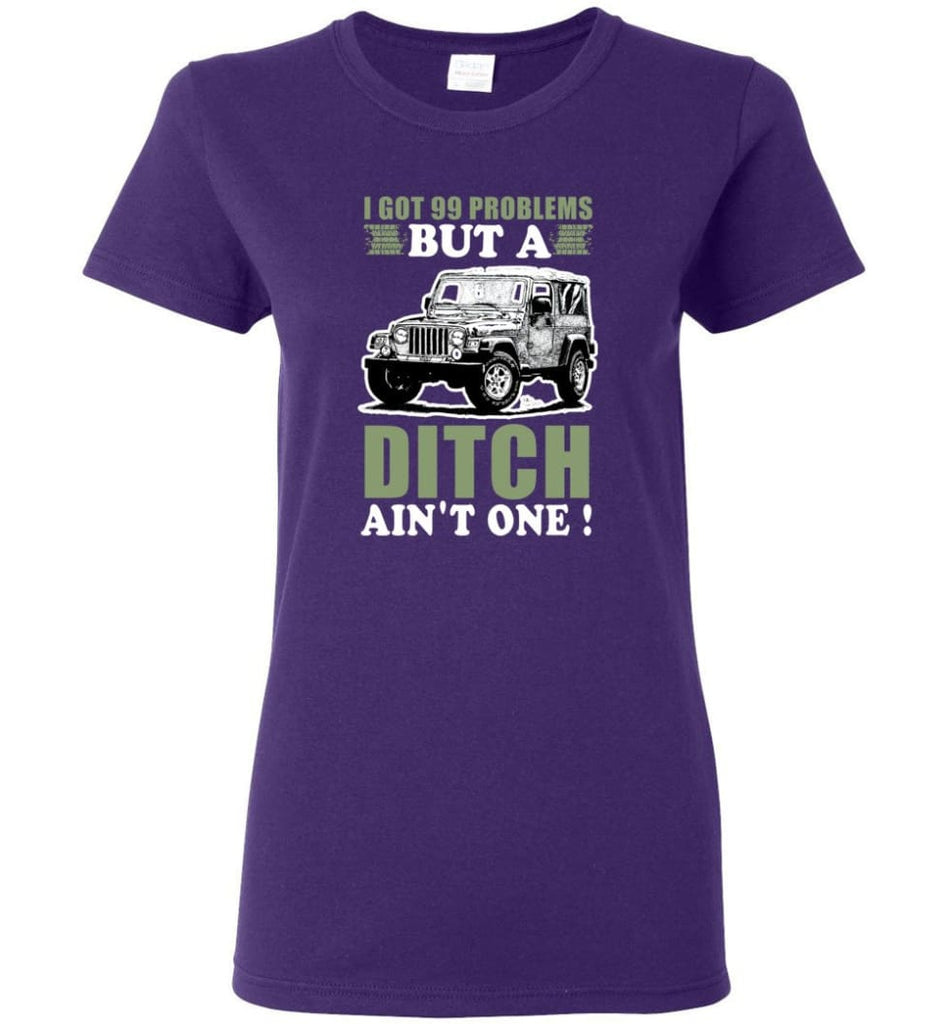 I Got 99 Problesm But A Ditch Aint One Shirt Jeep Stuff Shirt For Men And Women Women T-shirt - Purple / M