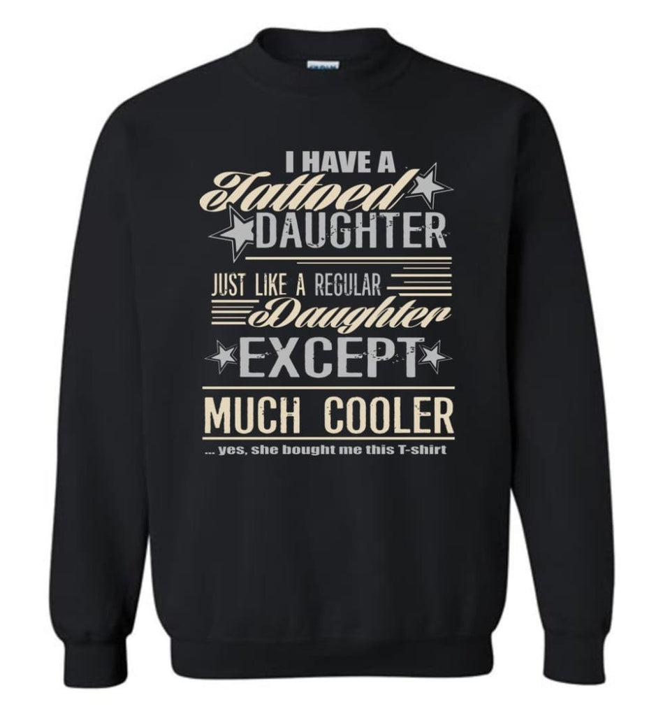 I Have A Cool Tattooed Daughter Tattoo Father Daughter Matching Quote Sweatshirt - Black / M