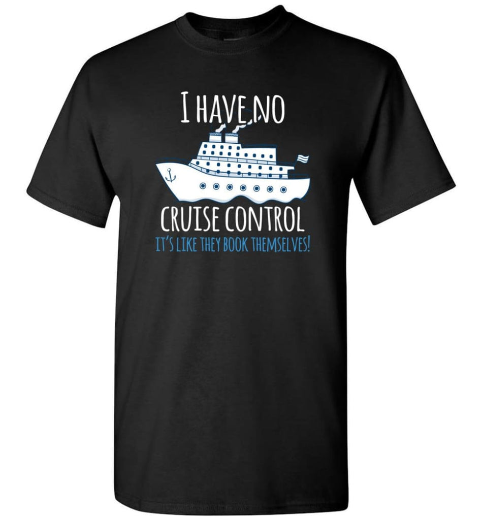 I Have No Cruise Control They Book Themselves T-Shirt - Black / S