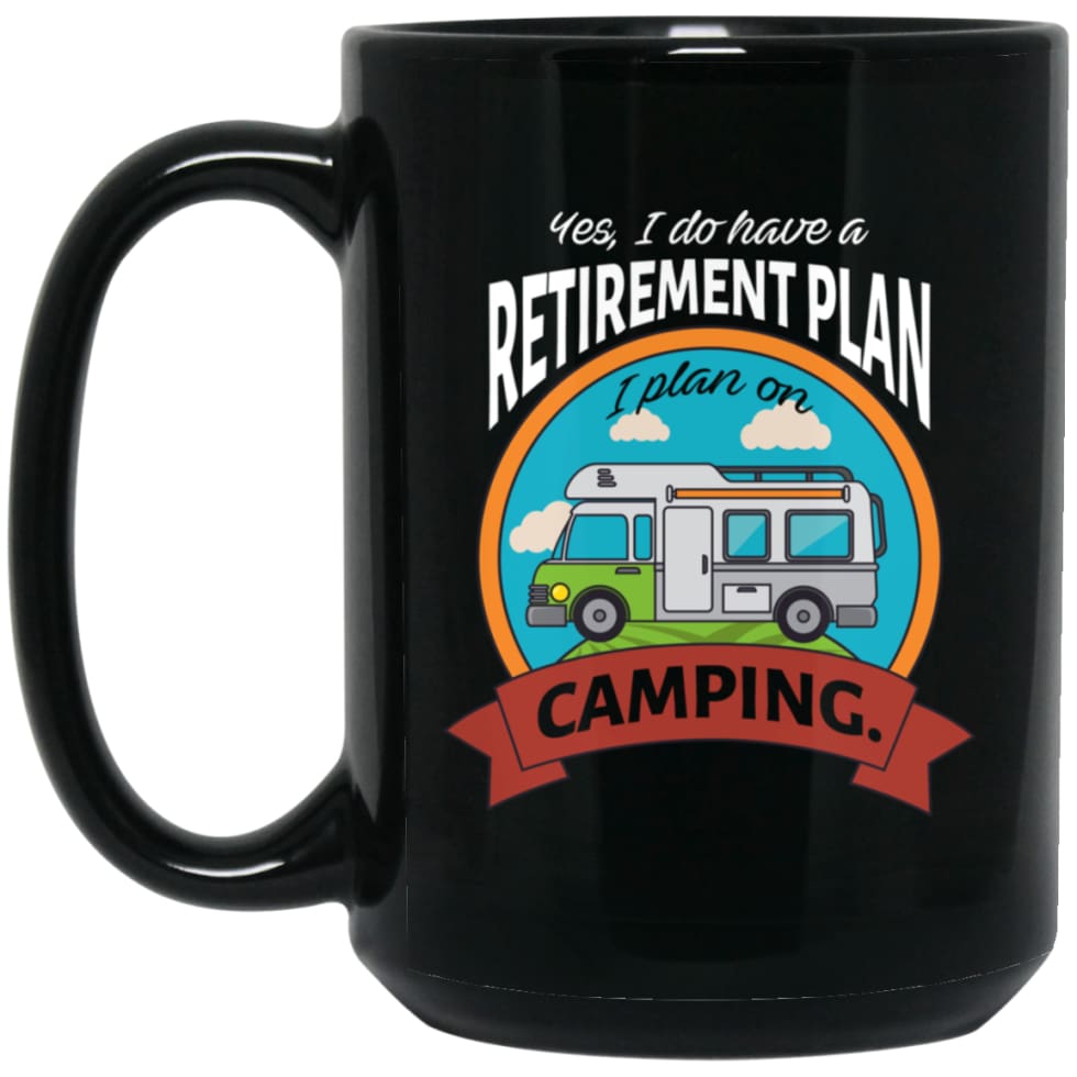 I Have Retirement Plan I Plan On Camping Camper Gift 15 oz Black Mug - Black / One Size - Drinkware