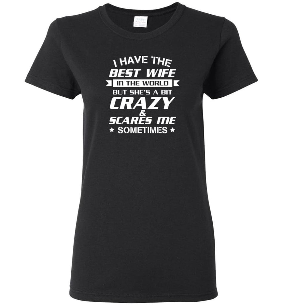 I Have The Best Wife In The World But She’S A Bit Crazy - Women Tee - Black / M - Women Tee