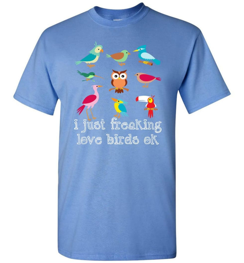 I Just Freaking Love Birds - Short Sleeve T-Shirt - Carolina Blue / S