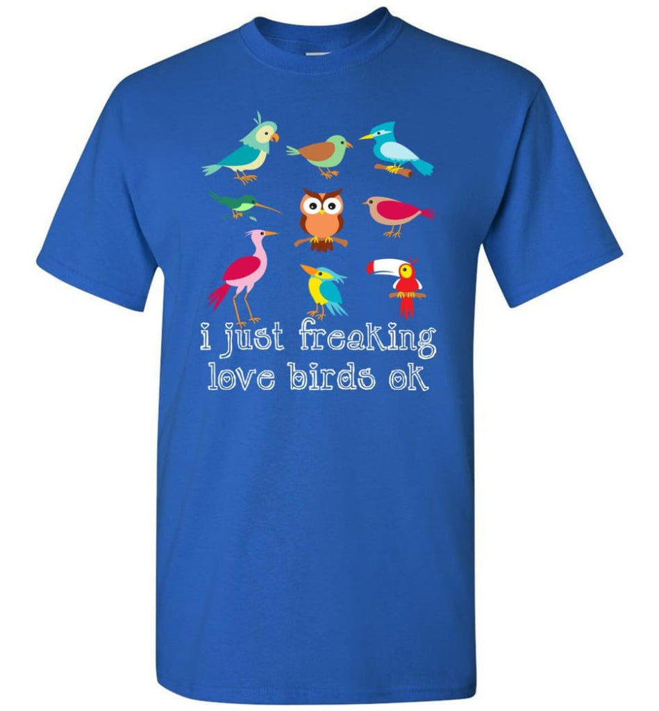 I Just Freaking Love Birds - Short Sleeve T-Shirt - Royal / S
