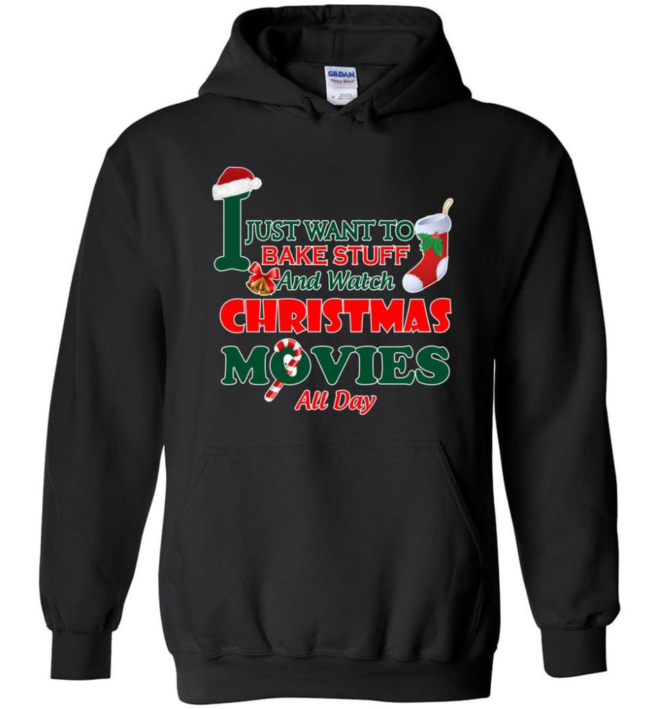 I Just Want To Bake Stuff And Watch Chistmas Movies All Day Hoodie - Black / M