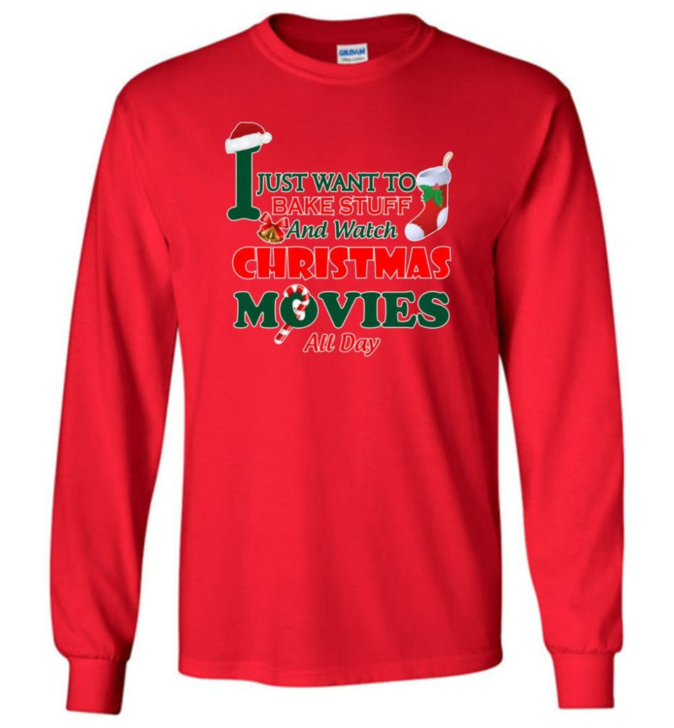 I Just Want To Bake Stuff And Watch Chistmas Movies All Day - Long Sleeve T-Shirt - Red / M