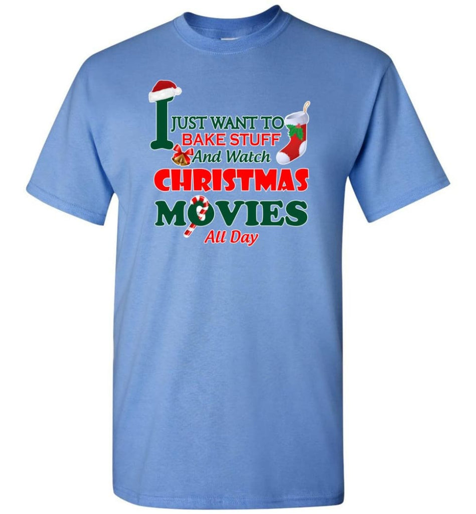 I Just Want To Bake Stuff And Watch Chistmas Movies All Day - Short Sleeve T-Shirt - Carolina Blue / S