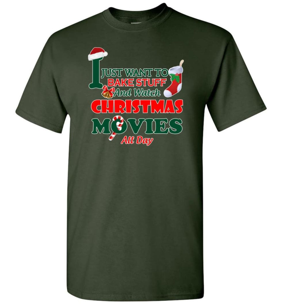 I Just Want To Bake Stuff And Watch Chistmas Movies All Day - Short Sleeve T-Shirt - Forest Green / S