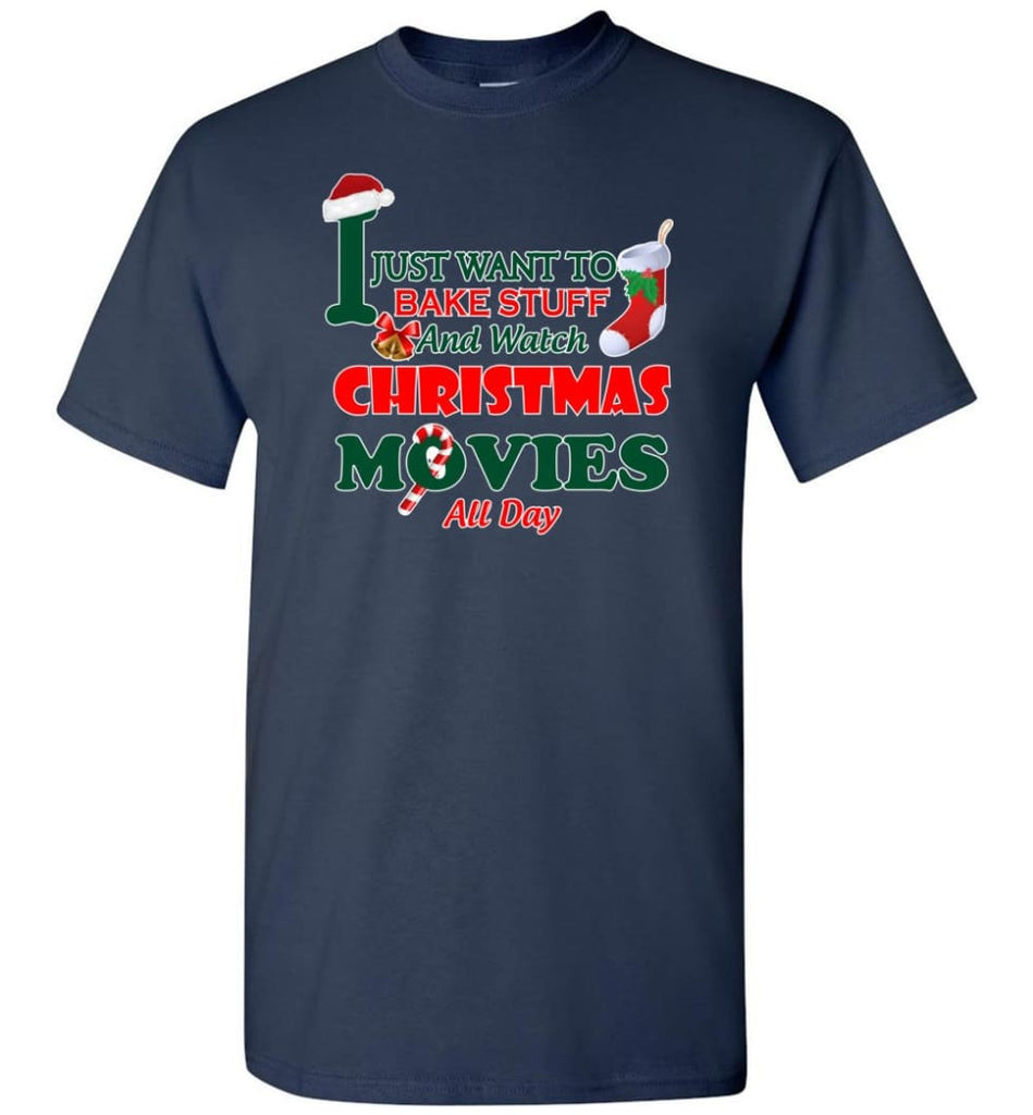 I Just Want To Bake Stuff And Watch Chistmas Movies All Day - Short Sleeve T-Shirt - Navy / S