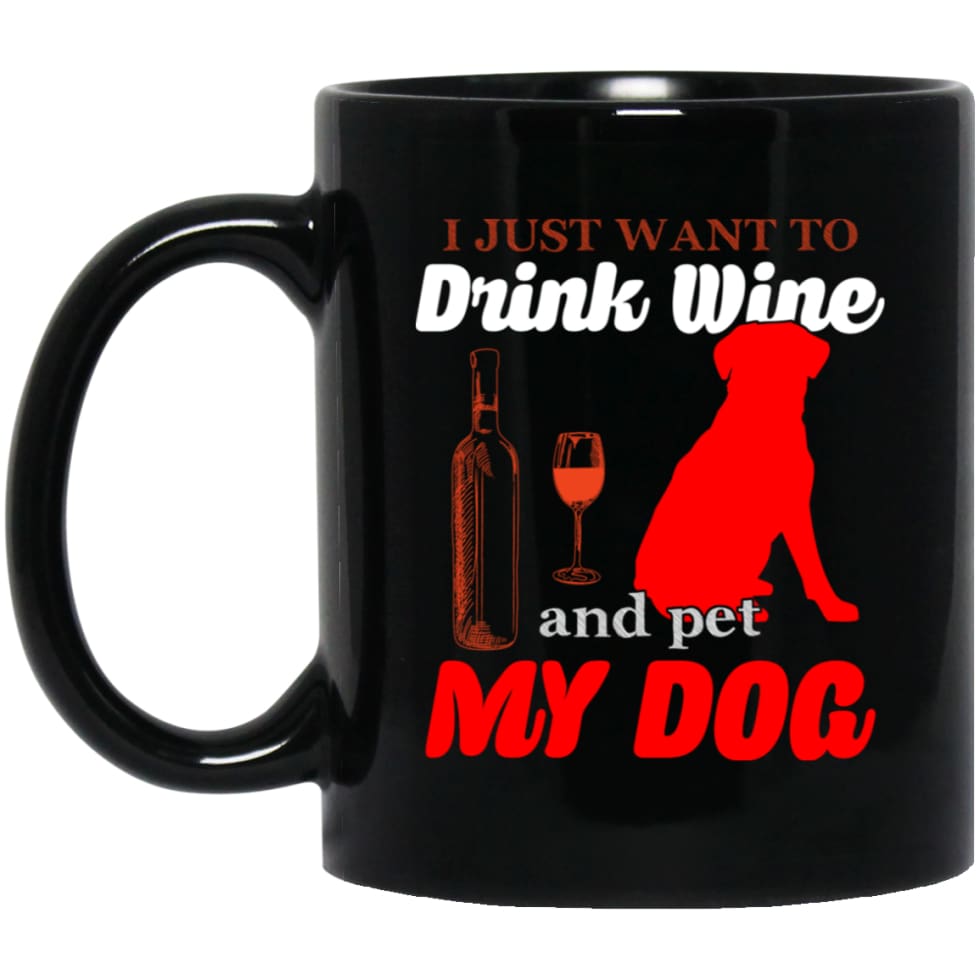 I Just Want To Drink Wine And Pet My Dog 11 oz Black Mug - Black / One Size - Drinkware