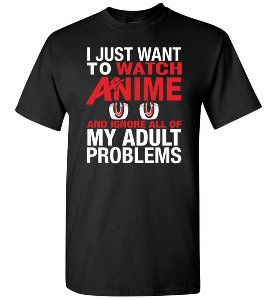 I Just Want To Play Watch Anime And Ignore All Of My Adult Problems T-Shirt - Black / S