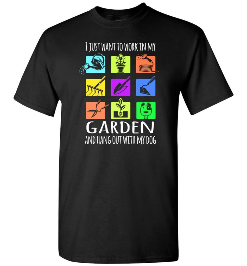 I Just Want To Work In My Garden And Hang Out With My Dog Dog Lovers T-Shirt - Black / S