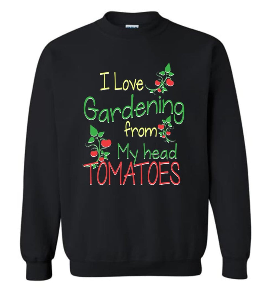 I Love Gardening From My Head Tomatoes Sweatshirt - Black / M