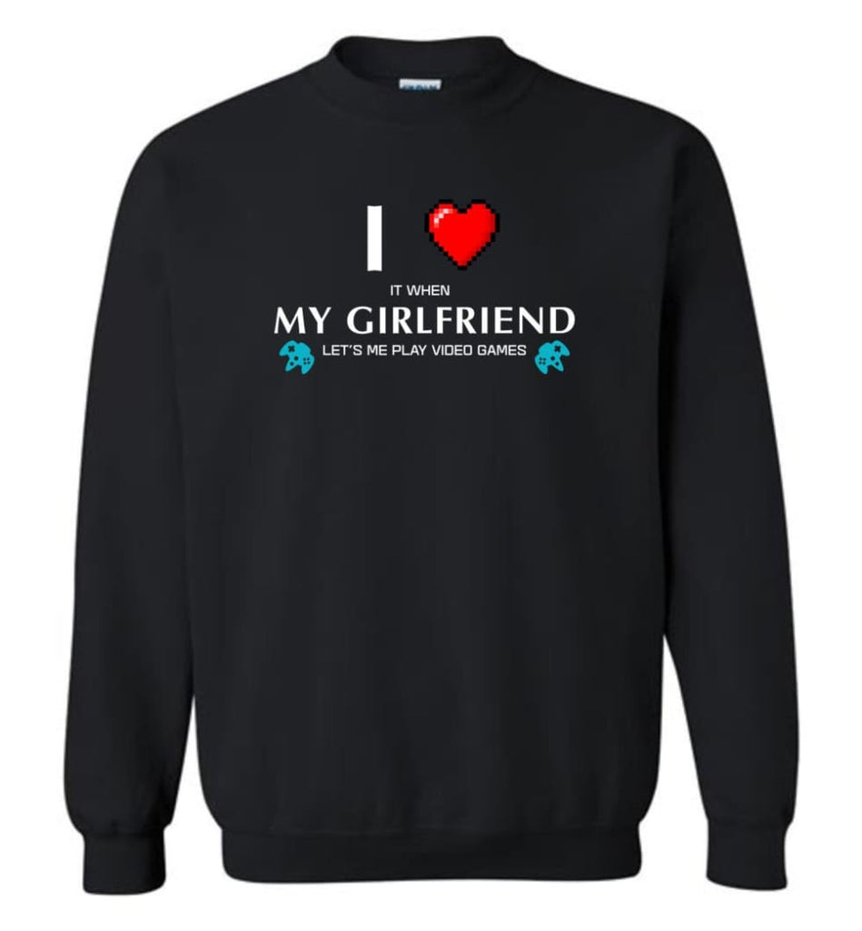 I Love My Girlfriend Let Me Play Video Game - Sweatshirt - Black / M - Sweatshirt