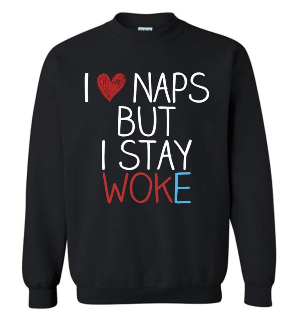 I Love Naps But I Stay Woke Shirt Sweatshirt - Black / M