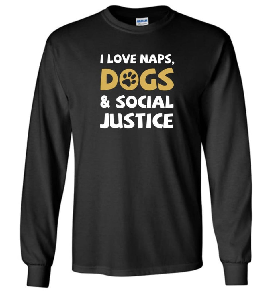 I Love Naps Dog And Social Justice - Long Sleeve - Black / M - Long Sleeve
